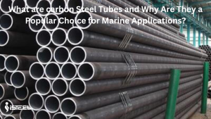 What are carbon Steel Tubes, and Why Are They a Popular Choice for Marine Applications?